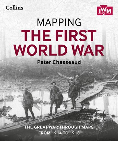 Mapping the First World War: The Great War through maps from 1914-1918