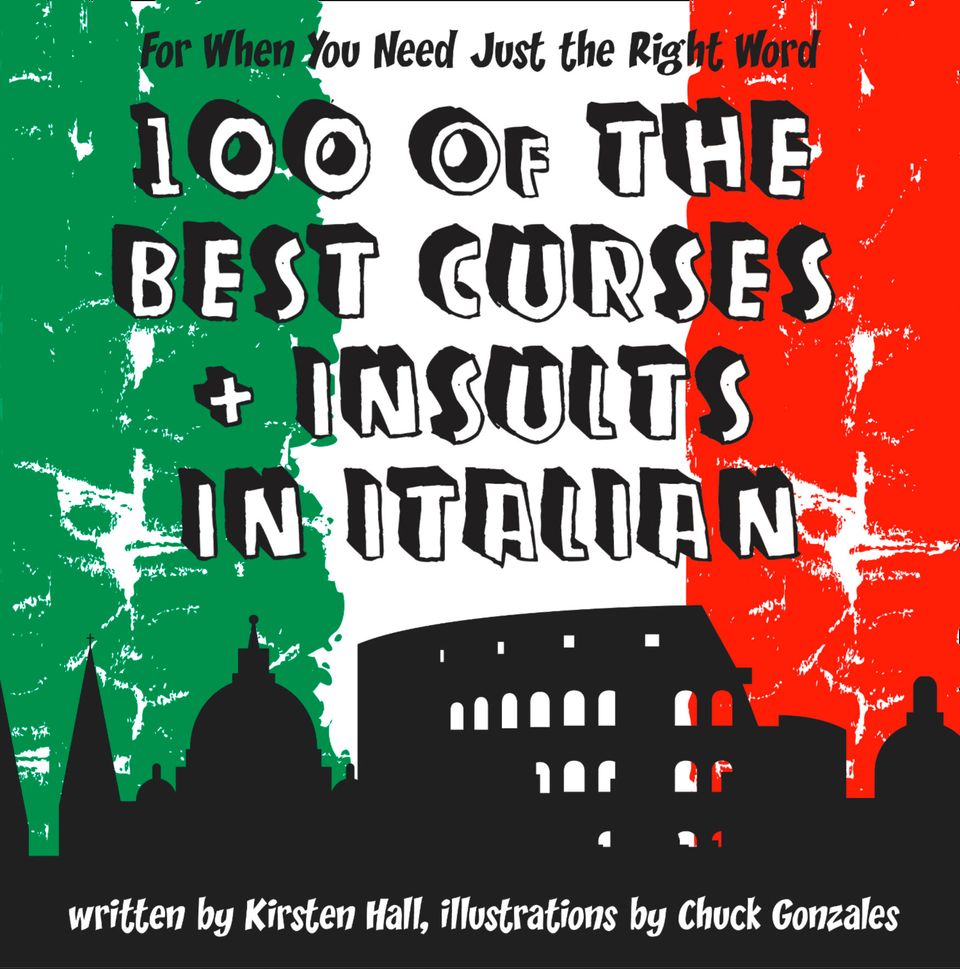 100 Of The Best Curses And Insults In Italian A Toolkit For The Testy Tourist Kirsten Hall 