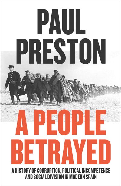 A People Betrayed: A History of Corruption, Political Incompetence and Social Division in Modern Spain 1874-2018