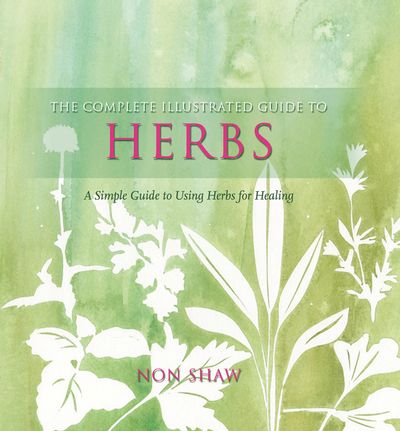 The Complete Illustrated Guide To - Herbs: A Simple Guide To Using HerbsFor Healing