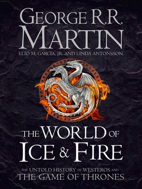 The World of Ice and Fire: The Untold History of Westeros and the