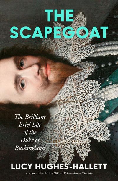The Scapegoat: The Brilliant Brief Life of the Duke of Buckingham