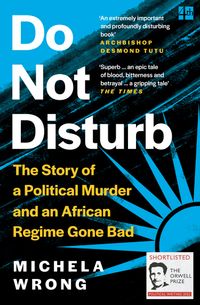 do-not-disturb-the-story-of-a-political-murder-and-an-african-regime-gone-bad