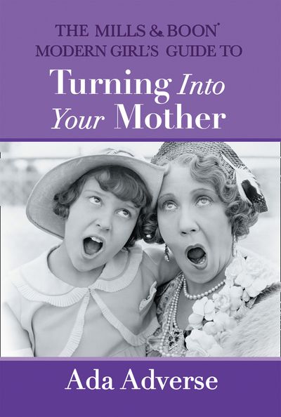 The Mills & Boon Modern Girl's Guide To Turning Into Your Mother