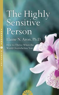 the-highly-sensitive-person-how-to-surivive-and-thrive-when-the-world-overwhelms-you-thorsons-classics-edition