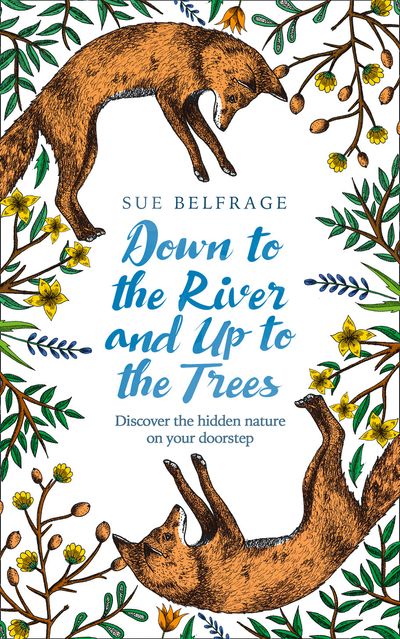 Down to the River and Up to the Trees: Discover the hidden nature on your doorstep