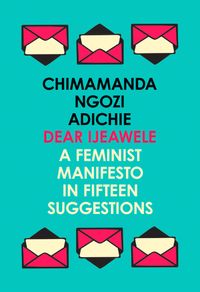 dear-ijeawele-or-a-feminist-manifesto-in-fifteen-suggestions