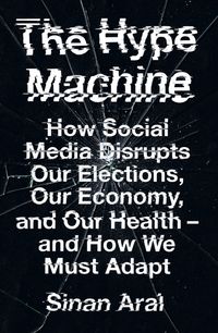 the-hype-machine-how-social-media-disrupts-our-elections-our-economy-and-our-health-and-how-we-must-adapt