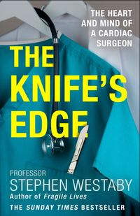 the-knifes-edge-the-heart-and-mind-of-a-cardiac-surgeon