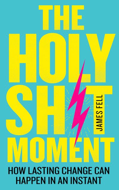 The Holy Sh!t Moment: How lasting change can happen in an instant