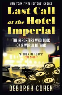 last-call-at-the-hotel-imperial-the-reporters-who-took-on-a-world-at-war