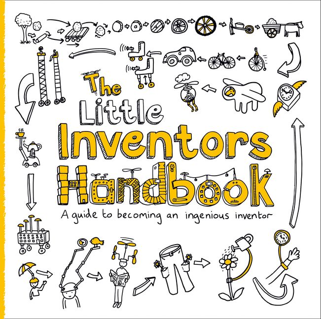 The Little Inventors Handbook: A Guide to Becoming An Ingenious ...