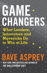 game-changers-what-leaders-innovators-and-mavericks-do-to-win-at-life