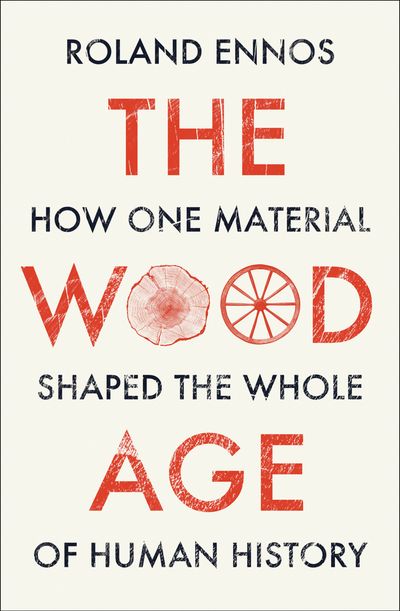 The Wood Age: How one material shaped the whole of human history