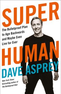 super-human-the-bulletproof-plan-to-age-backward-and-maybe-even-live-forever