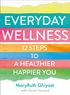 Everyday Wellness: 12 steps to a healthier, happier you