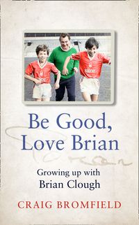 be-good-love-brian-growing-up-with-brian-clough