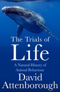 the-trials-of-life-a-natural-history-of-animal-behaviour