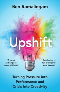 upshift-how-to-turn-pressure-into-performance-and-crisis-into-creativity