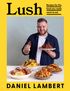 Lush: Recipes for the food you really want to eat