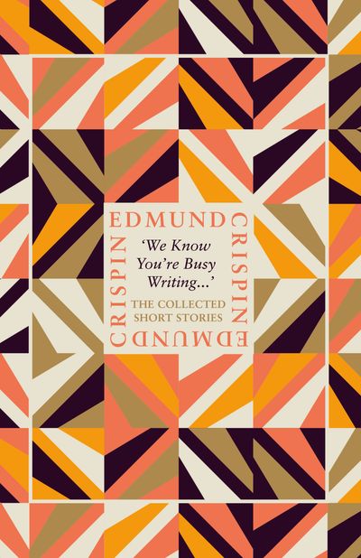 ‘We Know You’re Busy Writing…’: The Collected Short Stories of Edmund Crispin