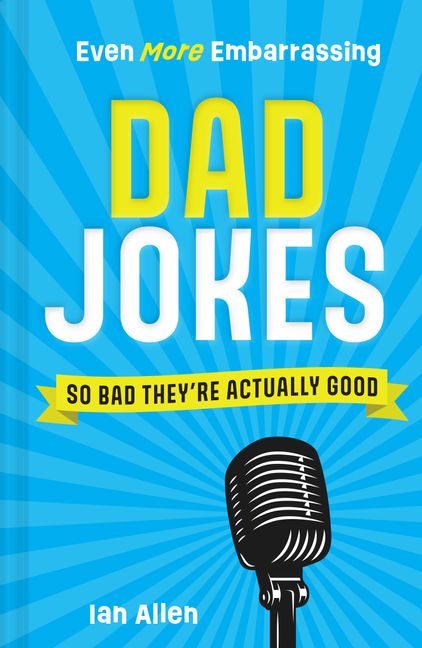 Even More Embarrassing Dad Jokes: So Bad They’re Actually Good ...