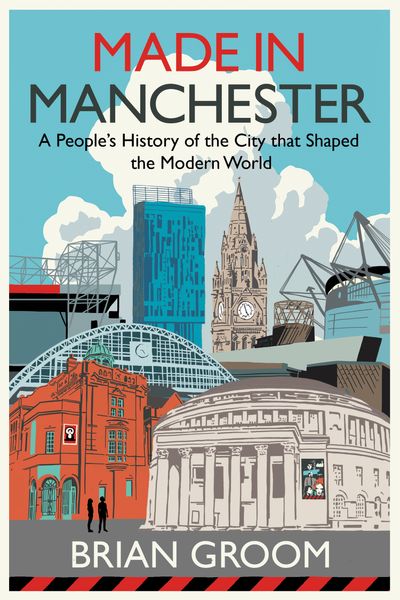 Made in Manchester: A people’s history of the city that shaped the modern world