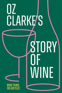 oz-clarkes-story-of-wine-8000-years-100-bottles