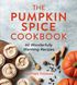 The Pumpkin Spice Cookbook: 60 Wonderfully Warming Recipes