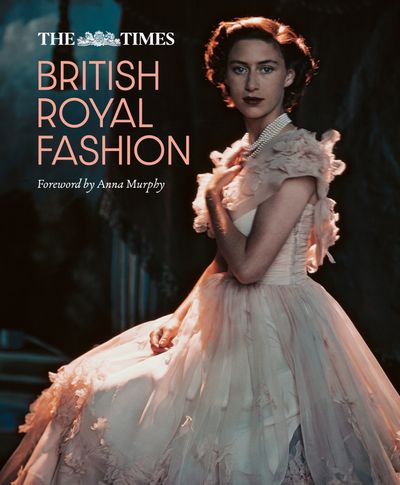 The Times British Royal Fashion: Discover the hidden stories behind British fashion's royal influence in this must-read volume
