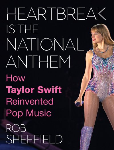 Heartbreak is the National Anthem: How Taylor Swift Reinvented Pop Music