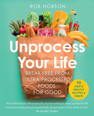 Unprocess Your Life: Break free from ultra-processed foods for good