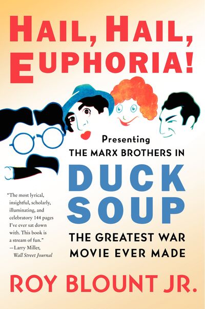 Hail Hail Euphoria: Presenting the Marx Brothers in Duck Soup, the Greatest War Movie Ever Made