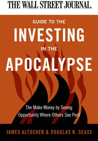 The Wall Street Journal Guide to Investing in the Apocalypse