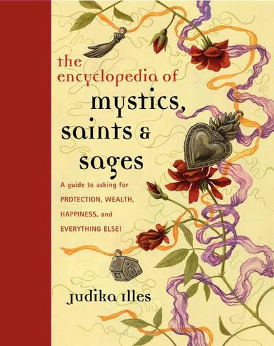 Encyclopedia of Mystics, Saints & Sages Protection, Wealth, Happiness, and Everything Else!