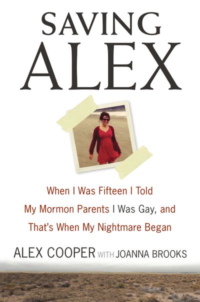 Saving Alex: When I was Fifteen I Told My Mormon Parents I was Gay, and That's When My Nightmare Began