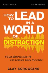 how-to-lead-in-a-world-of-distraction-study-guide
