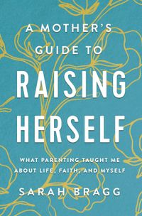 a-mothers-guide-to-raising-herself