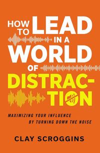 how-to-lead-in-a-world-of-distraction