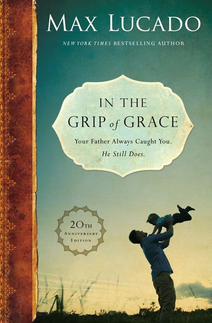 In The Grip of Grace: Your Father Always Caught You. He Still Does.