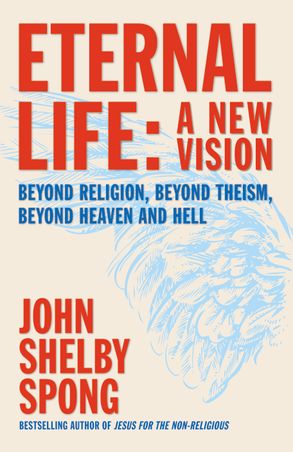 Eternal Life: A New Vision: Beyond Religion, Beyond Theism, Beyond Heaven and Hell
