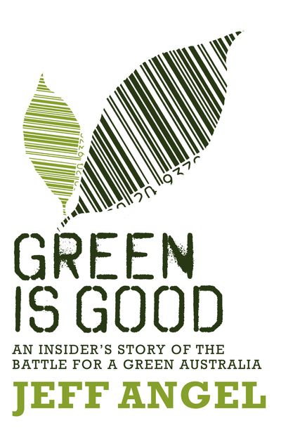 Green is Good: An Insider's Account of the Battle to Make Australia a Green Nation