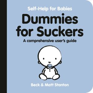 Dummies for Suckers: A Comprehensive User's Guide (Self-Help for Babies,#3)
