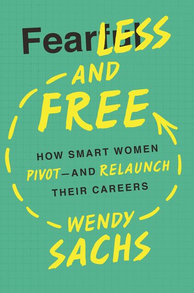 Fearless And Free: How Smart Women Pivot - And Relaunch Their Careers