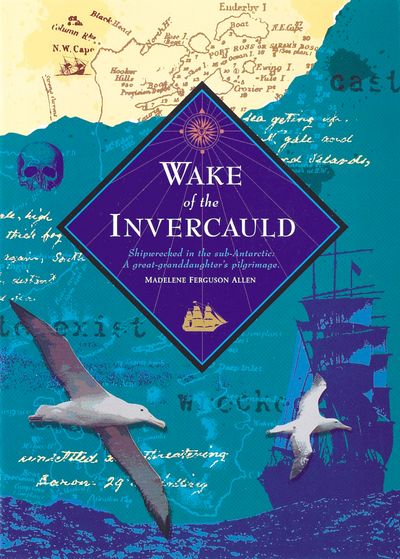 Wake of the Invercauld: Shipwrecked in the sub-Antarctic: A great grandd