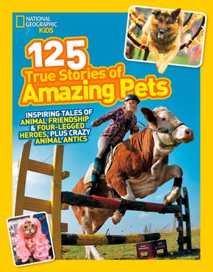 Picture of 125 True Stories of Amazing Pets: Inspiring Tales of Animal Friendship and Four-legged Heroes, Plus Crazy Animal Antics