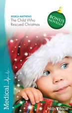 Medical Single Plus Bonus Novella/The Child Who Rescued Christmas/Snow-Kissed Reunion