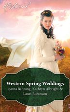 Western Spring Weddings/The City Girl And The Rancher/His Springtime Bride/When A Cowboy Says I Do
