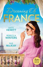 Dreaming Of France/The Husband She Never Knew/Taming The French Tycoon/Reunited...In Paris!