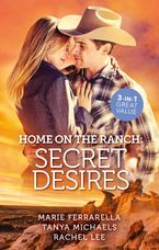Home On The Ranch Secret Desires/Ramona and the Renegade/Her Secret, His Baby/Reuniting with the Rancher